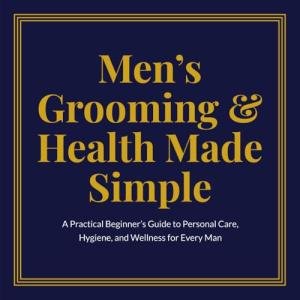 Men's Simple Guide to Grooming and Health
