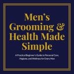 Men's Simple Guide to Grooming and Health