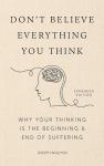 Don't Believe Everything You Think (Expanded Edition): Why Your Thinking Is The Beginning & End Of Suffering (Books By Joseph Nguyen)