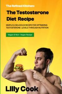 THE TESTOSTERONE DIET RECIPE: SIMPLE & DELICIOUS RECIPE FOR OPTIMIZING TESTOSTERONE LEVELS THROUGH NUTRITION (Vegan and Non Vegan Recipe to Optimize libido, sexual health, weight loss