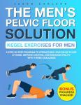The Men’s Pelvic Floor Solution: Kegel Exercises for Men: A Step-by-Step Program to Strengthen Your Pelvic Floor at Home, Improve Control and Enhance Vitality with 4-Week Challenge