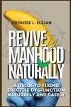 Revive Your Manhood Naturally: A Guide to Fixing Erectile Dysfunction Naturally and Safely