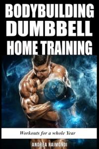 Bodybuilding Dumbbell Home Training: Workouts For A Whole Year Building Muscle and Increase Strength