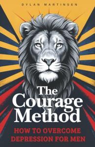 Overcoming Depression: The Courage Method for Men