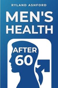 Men's Health After 60: A Practical Guide