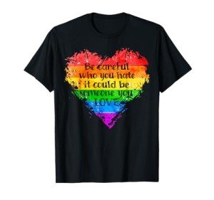 Be Careful Who You Hate Pride T-Shirt