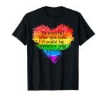 Be Careful Who You Hate Pride T-Shirt
