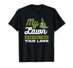 Funny "My Lawn Is Better" Neighbors T-Shirt
