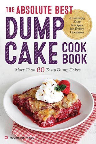 The Absolute Best Dump Cake Cookbook: More Than 60 Tasty Dump Cakes