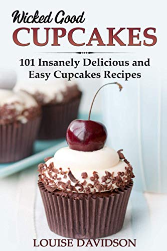 Wicked Good Cupcakes: Insanely Delicious and Easy Cupcake Recipes (Easy Baking Cookbook)