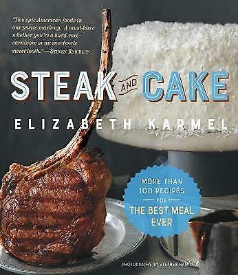 Steak and Cake: More Than 100 Recipes to Make Any Meal a Smash Hit