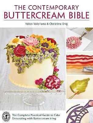 The Contemporary Buttercream Bible: The Complete Practical Guide to Cake Decorating with Buttercream Icing