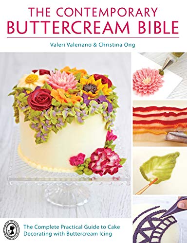 The Contemporary Buttercream Bible: The Complete Practical Guide to Cake Decorating with Buttercream Icing