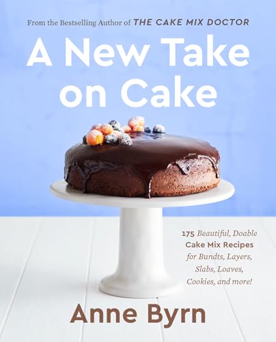 A New Take on Cake: 175 Beautiful, Doable Cake Mix Recipes for Bundts, Layers, Slabs, Loaves, Cookies, and More! A Baking Book