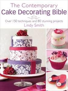 The Contemporary Cake Decorating Bible: Over 150 Techniques and 80 Stunning Projects