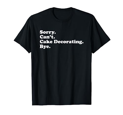 Funny Cake Decorating Cake Decorator Gift For Men or Women T-Shirt