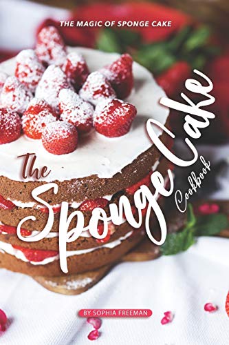 The Sponge Cake Cookbook: The Magic of Sponge Cake