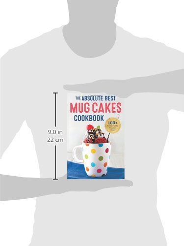 The Absolute Best Mug Cakes Cookbook: 100 Family-Friendly Microwave Cakes