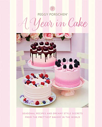 Peggy Porschen: A Year in Cake: Seasonal recipes and dreamy style secrets from the prettiest bakery in the world