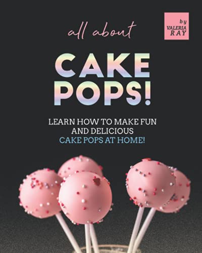 All About Cake Pops!: Learn How to Make Fun and Delicious Cake Pops at Home!