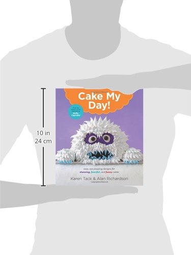 Cake My Day!: Easy, Eye-Popping Designs for Stunning, Fanciful, and Funny Cakes