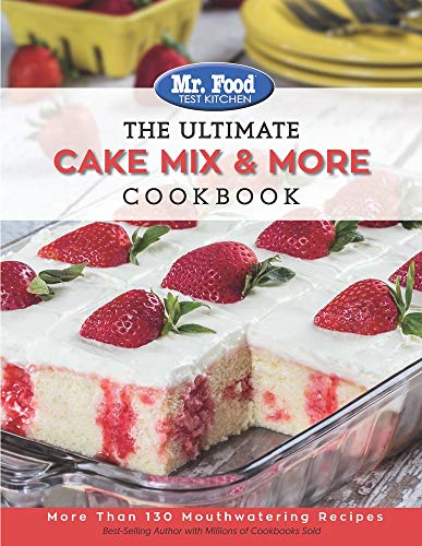 Mr. Food Test Kitchen The Ultimate Cake Mix & More Cookbook: More Than 130 Mouthwatering Recipes (The Ultimate Cookbook Series)