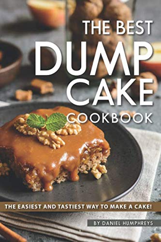 The Best Dump Cake Cookbook: The Easiest and Tastiest Way to Make A Cake!