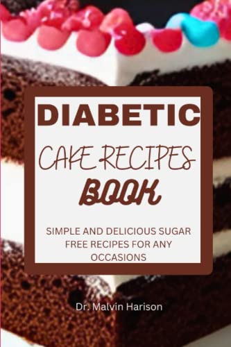 DIABETIC CAKE RECIPES BOOK: SIMPLE AND DELICIOUS SUGAR FREE RECIPES FOR ANY OCCASIONS (Diabetic healthy cooking)