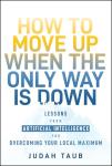 How to Move Up When the Only Way is Down: Lessons from Artificial Intelligence for Overcoming Your Local Maximum