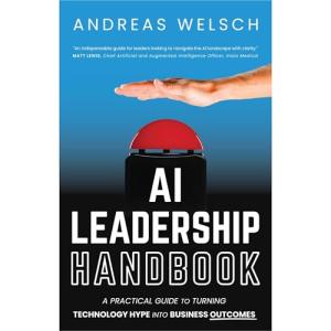 AI Leadership Handbook: A Practical Guide to Turning Technology Hype into Business Outcomes