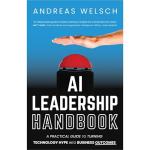 AI Leadership Handbook: A Practical Guide to Turning Technology Hype into Business Outcomes