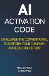 AI Activation Code: Challenge the Conventional, Transform Your Company, and Lead the Future
