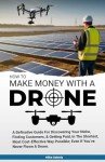 Make Money with Drones: Your Ultimate Guide