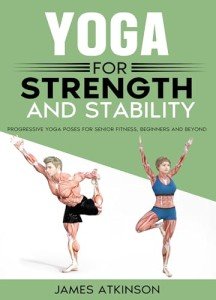 Yoga For Strength And Stability: Progressive yoga poses for senior fitness, Beginners and Beyond (Exercise books for seniors)