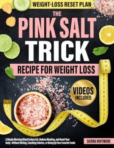 The Pink Salt Trick Recipe for Weight Loss: A Simple Morning Ritual to Burn Fat, Reduce Bloating, and Reset Your Body—Without Dieting, Counting Calories, or Giving Up Your Favorite Foods
