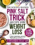 The Pink Salt Trick Recipe for Weight Loss: A Science-Based Ancient Ritual to Burn Belly Fat, Boost Metabolism & Curb Cravings — With a Simple 21-Day Challenge to Detox Naturally for Women Over 40