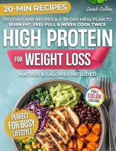 High Protein Cookbook for Weight Loss: 101 Low Carb Recipes & a 30-Day Meal Plan to Burn Fat, Feel Full, and Never Cook Twice