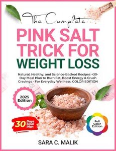 The Complete Pink Salt Trick for Weight Loss: Natural, Healthy, and Science-Backed Recipes +30-Day Meal Plan to Burn Fat, Boost Energy & Crush Cravings - For Everyday Wellness, COLOR EDITION