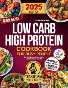 Low Carb High Protein Cookbook for Busy People: Over 1500 Days of Quick & Easy, Nutritious and Delicious Recipes with Full-Color Images and Meal Plan for Healthy Weight Loss and Muscle Building