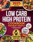 Low Carb High Protein Cookbook for Busy People: Over 1500 Days of Quick & Easy, Nutritious and Delicious Recipes with Full-Color Images and Meal Plan for Healthy Weight Loss and Muscle Building
