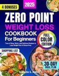 Zero Point Weight Loss Cookbook for Beginners [Full Color Edition]: Tons of Easy, Quick, and Delicious Recipes to Lose Weight Fast & Stress-Free. Includes a 30-Day Meal Plan & Points for Every Dish