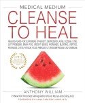 Medical Medium Cleanse to Heal: Healing Plans for Sufferers of Anxiety, Depression, Acne, Eczema, Lyme, Gut Problems, Brain Fog, Weight Issues, Migraines, Bloating, Vertigo, Psoriasis
