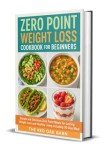 Zero Point Weight Loss Cookbook for Beginners: Simple and Delicious Zero Point Meals for Lasting Weight Loss and Healthy Living including 30-Day meal Plan