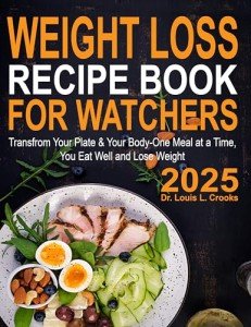 Weight Loss Recipe Book For Watchers 2025: Transform Your Plate & Your Body—One Meal at a Time, You Eat Well and Lose Weight