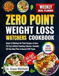 Zero Point Weight Loss Watchers Diet Cookbook: Quick & Delicious No Point Recipes to Burn Fat Fast without Counting Calories | Includes 60-Day Meal Plan & Newest WW Points