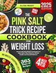 The Pink Salt Trick Recipe Cookbook For Weight Loss: Proven Morning Ritual and Recipes to Help Detox Your Body For Vibrant Health and Overall Wellness