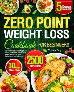Zero Point Weight Loss Cookbook for Beginners: Easy & Delicious Zero Point Weight Loss Recipes That Keep You Satisfied and on Track | Enjoy Guilt-Free Flavors | Say Goodbye to Calories Counting