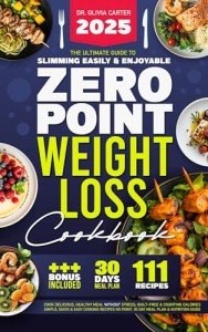 Zero Point Weight Loss Cookbook: The Ultimate Guide to Slimming Easily & Enjoyably. Cook Delicious, Healthy Meals Without Stress, Guilt-Free & Counting Calories - Simple, Quick & Easy Cooking Recipes