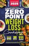 Zero Point Weight Loss Cookbook: The Ultimate Guide to Slimming Easily & Enjoyably. Cook Delicious, Healthy Meals Without Stress, Guilt-Free & Counting Calories - Simple, Quick & Easy Cooking Recipes