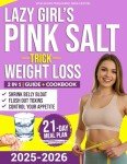 Lazy Girl’s Pink Salt Trick Weight Loss: Flush Out Toxins, Shrink Belly Bloat, And Regain Control Of Your Appetite With This Easy Pink Salt Ritual Designed For Real Women Who Hate Strict Diets